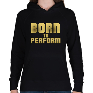 PRINTFASHION Born to perform - Női kapucnis pulóver - Fekete