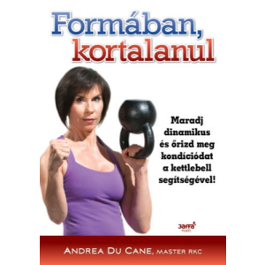 Andrea Du Cane Formában kortalanul - Maradj dinamikus és őrizd meg kondíciódat a kettlebell segítségével! (Andrea Du Cane)