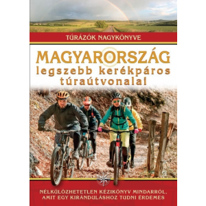 I.P.C. Könyvek Dr. Nagy Balázs: Magyarország legszebb kerékpáros túraútvonalai - Túrázók nagykönyve
