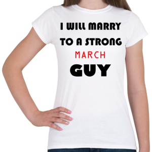 PRINTFASHION Egy erős márciusi pasihoz fogok hozzá menni - Női póló - Fehér